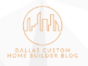 Dallas- Custom -Home- Builder -Blog