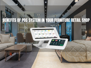 Benefits of POS System in Furniture Retail Shop