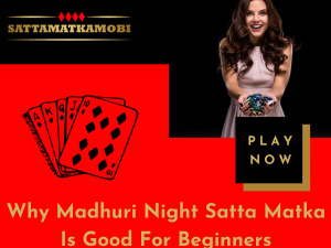 Why Madhuri Night Satta Matka Is Good For Beginner